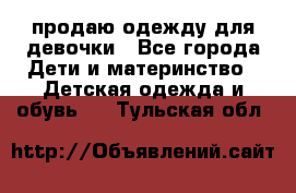 продаю одежду для девочки - Все города Дети и материнство » Детская одежда и обувь   . Тульская обл.